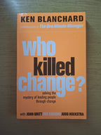 Who Killed Change?: Solving the Mystery of Leading People Through Change - Ken Blanchard (Second Hand Book)
