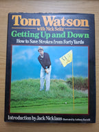 Getting Up and Down: How to Save Strokes from Forty Yards – Tom Watson