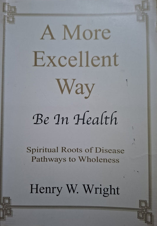 A More Excellent Way: Be In Health – Henry W. Wright (Second Hand Book)
